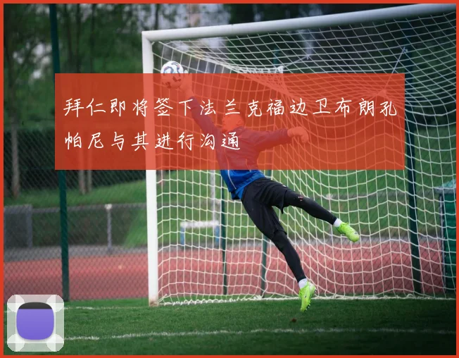 拜仁即将签下法兰克福边卫布朗孔帕尼与其进行沟通